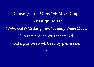 Copyright (c) 1989 by WB Music Corp.
Bleu Dis que Music
Webo Girl Publishing, Inc. I Johnny Yuma Music.
International copyright secure (1.
All rights reserve (1. Used by permis sion

4