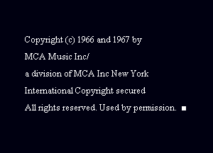 Copyright (c) 1966 and 1967 by
MCA Music Incl
a division ofMCA Inc New Yoxk

Intemauonal C opynght seemed

All rights reserved Used by pennission. ll
