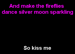 Andrnakethefhemes
dance silver moon sparkling

So kiss me