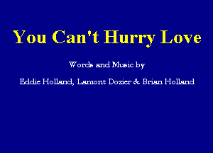 You Can't Hurr I Love

Words and Music by

Eddic Holland Lamont Dozim' 3c Brian Holland