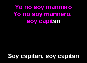 Yo no soy mannerd
Yo no soy mannero,
soy capitan

Soy capitan, soy capitan