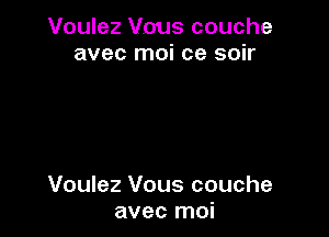 Voulez Vous couche
avec moi ce soir

Voulez Vous couche
avec moi