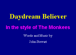 Daydream Believer

Woxds and Musxc by
John Stewart