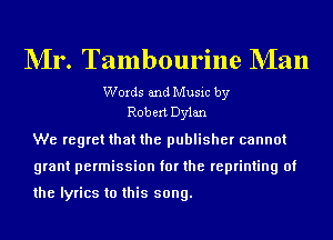 NIr. Tambourine NIan

Words and Music by
Rob ext Dylan

We regret that the publisher cannot
grant permission for the reprinting of

the lyrics to this song.