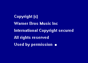 Copyright lcl

Warner Bros Music Inc

International Copytight secured

All tights reserved

Used by permission I
