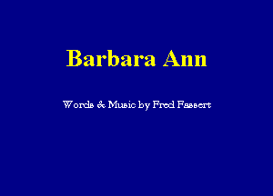 Barbara Ann

Words 3v Music by Prod 17QO