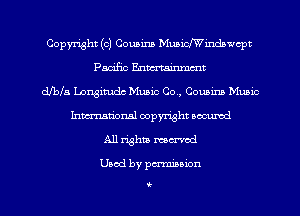 Copyright (c) Cousins Muaichindnwcpt
Pacific Entermmmmt
dfba'a Longitude Music Co, Counim Music
Inman'onsl copyright secured
All rights mmod

Used by pmiuion

Q