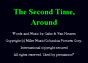 The Second Time,
Around

Words and Music by Cahn 3c Van chsm
Copyright (c) Millm' Musicholumbia Pictum Corp.
Inmn'onsl copyright Bocuxcd

All rights named. Used by pmnisbion