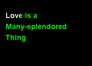 Love is a
Many-splendored

Thing