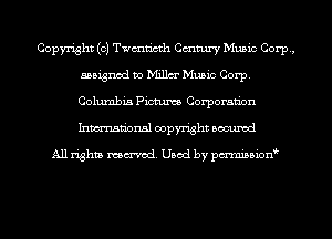Copyright (c) Twmn'cth Cmtury Music Corp,
assigned to Millm' Music Corp.
Columbia Pictum Corporaan
Inmn'onsl copyright Bocuxcd

All rights named. Used by pmnisbion