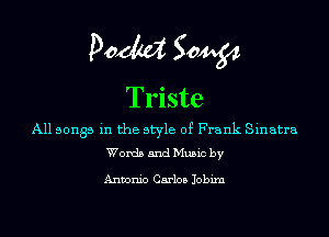 DOM Sow
Triste

All songs in the style of Frank Sinatra
Words and Music by

Antonio Carlos Jobixn