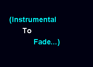 (Instrumental
To

Fade)