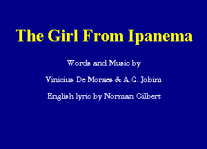 The Girl From Ipanema

Words and Music by
Vinicxius Dc Morass 3c AC. Jobixn

English lyric by Norman Gilbm