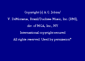 Copyright (0) AC. Jobimj
V. Dch'Ioracus, BrazillDuchcea Music, Inc. (EMU,
div. ofMCA, Inc., NY
Inmn'onsl copyright Bocuxcd

All rights named. Used by pmnisbion