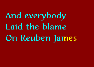 And everybody
Laid the blame

On Reuben James