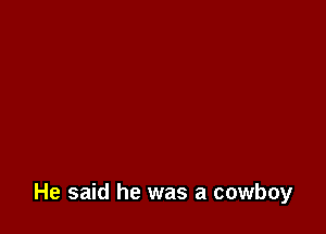 He said he was a cowboy