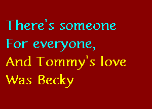 There's someone
For everyone,

And Tommy's love
Was Becky