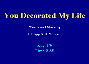 You Decorated My Life

Words and Mum by

D Hupp zk B. Momnon

Key W?
Time 3 55