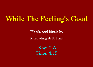 While The Feeling's Good

Words and Mums by
R. Bowling 3V F Hm

KBYZ C-A
Time 4 15