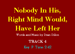 Nobody In His,
Right Mind XVould,
Have Left Her

Words and Music by Dean Dillon

TRACK 4
ICBYI F TiInBI 242