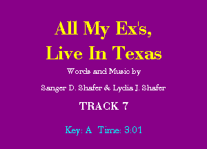 All My Ex's,

Live In Texas

Words and Muuc by
Sanger D. Shafu- ck Lyde Shafer

TRACK 7

Key A Tune 301 l