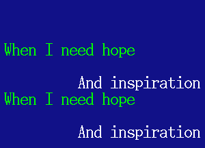 When I need hope

And inspiration
When I need hope

And inspiration