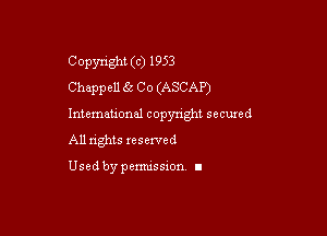 Copyright (c) 1953
Cheppell 6c C o (ASCAP)

Intemeuonal copyright seemed

All nghts reserved

Used by pemussxon. I