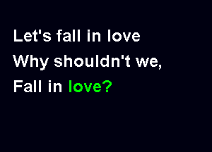 LefsfaHinlove
Why shouldn't we,

Fall in love?