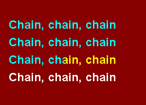 Chain, chain, chain
Chain, chain, chain

Chain, chain, chain
Chain, chain, chain