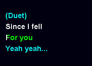 (Duet)
Since I fell

Foryou
Yeah yeah...