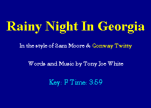 Rainy N ight In Georgia
In tho Mylo of Sam Moon 3c Conway Twitty

Words and Music by Tony Joe Whim

ICBYI F TiIDBI 359