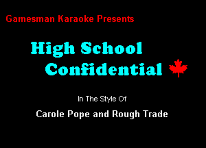 Gamesman Karaoke Presents

High Schooll
Confiidlenntiall i9

In The Stvie Of

Carole Pope and Rough Trade