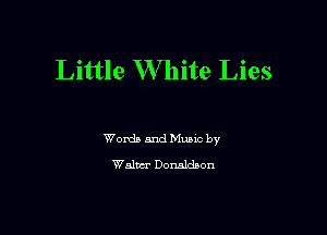 Little W hite Lies

Words and Muuc by
Walter Donaldson
