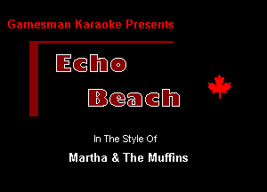 Gamesman Karaoke Presents

EGDDG)

EBEceacaBn '53

In The Style 0!
Martha 8 The Muflins