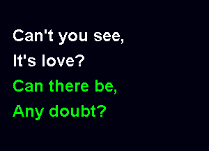 Can't you see,
Ifslove?

Can there be,
Any doubt?