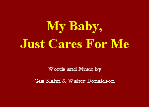 NIy Baby,
J ust Cares For Me

Words and Music by
Cm Kahn 3c Walvd Donaldson