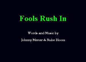 Fools Rush In

Words and Mums by
Johnny Mum 67v Rube Bloom