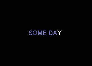 SOME DAY