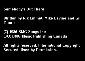 Somebody's Out There

Written by Rik Emmet, Mike Levine and Gil
Moore

(C) 1986 BMG Songs Inc
CJOi BMG Music Publishing Canada

All rights reserved. International Copyright
Secured. Used by Permission.