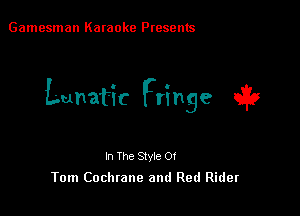 Gamesman Karaoke Presents

Lunafic Fringe (232

In The Style 0!
Tom Cochrane and Red Rider