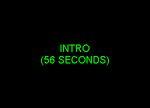 INTRO

(568ECONDS)