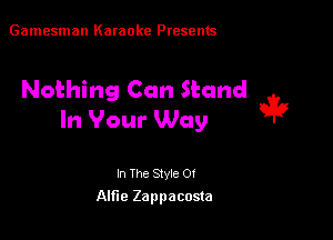 Gamesman Karaoke Presents

Nothing Can Stand
In Your Way it?

In The Style Of
Alfie Zappacosta