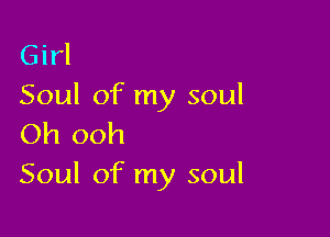 Girl
Soul of my soul

Oh ooh
Soul of my soul