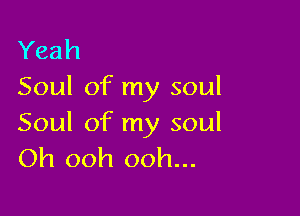 Yeah
Soul of my soul

Soul of my soul
Oh ooh ooh...