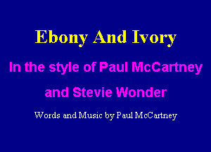 Ebony And Ivory

Words and Musxc by Paul McCartney