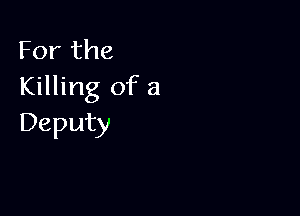 For the
Killing of a

Deputy