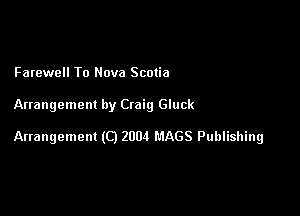Farewell To Nova Scotia

Arrangement by Craig Gluck

Arrangement (0 2004 MAGS Publishing