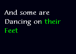 And some are
Dancing on their

Feet