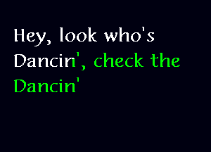 Hey, look who's
Dancin', check the

Dancin'