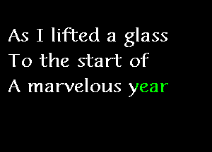 As I lifted a glass
To the start of

A marvelous year